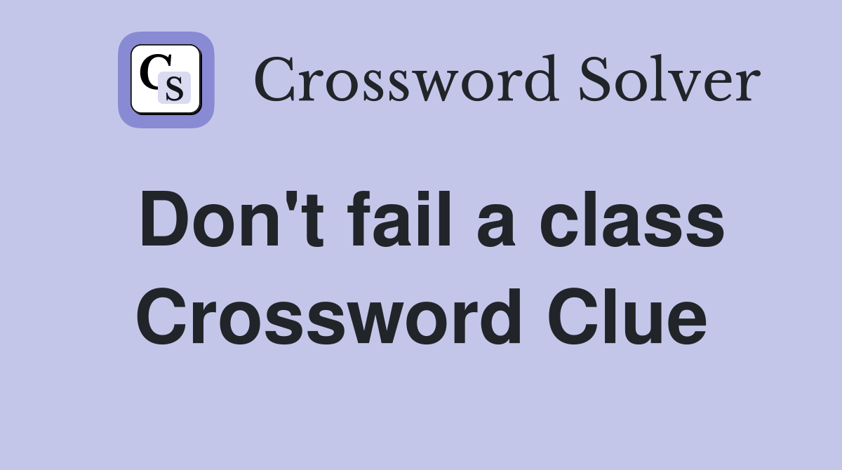 Don't fail a class Crossword Clue