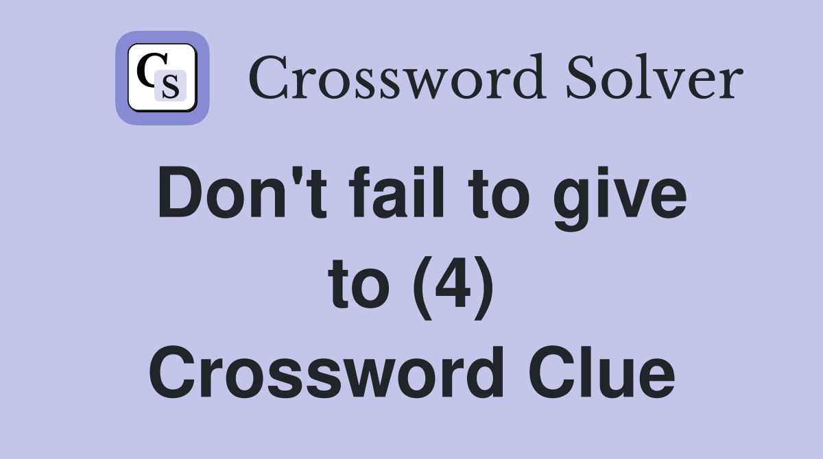 Don't fail to give to (4) Crossword Clue