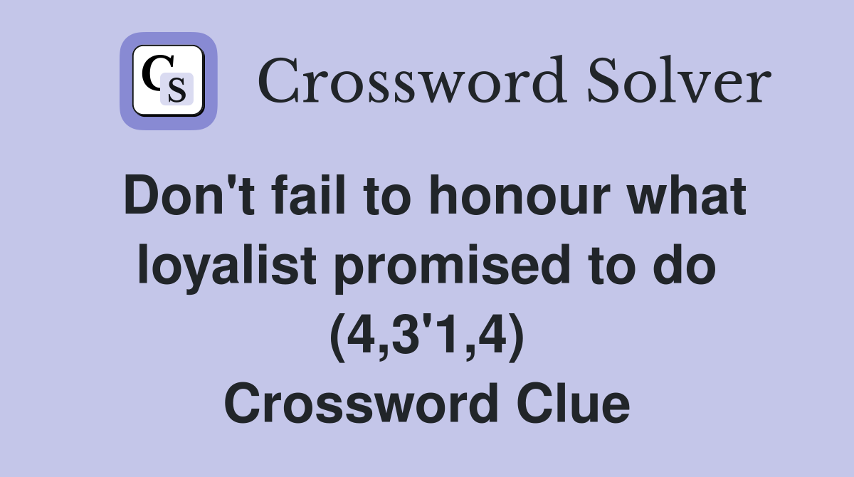 Don't fail to honour what loyalist promised to do (4,3'1,4) Crossword Clue