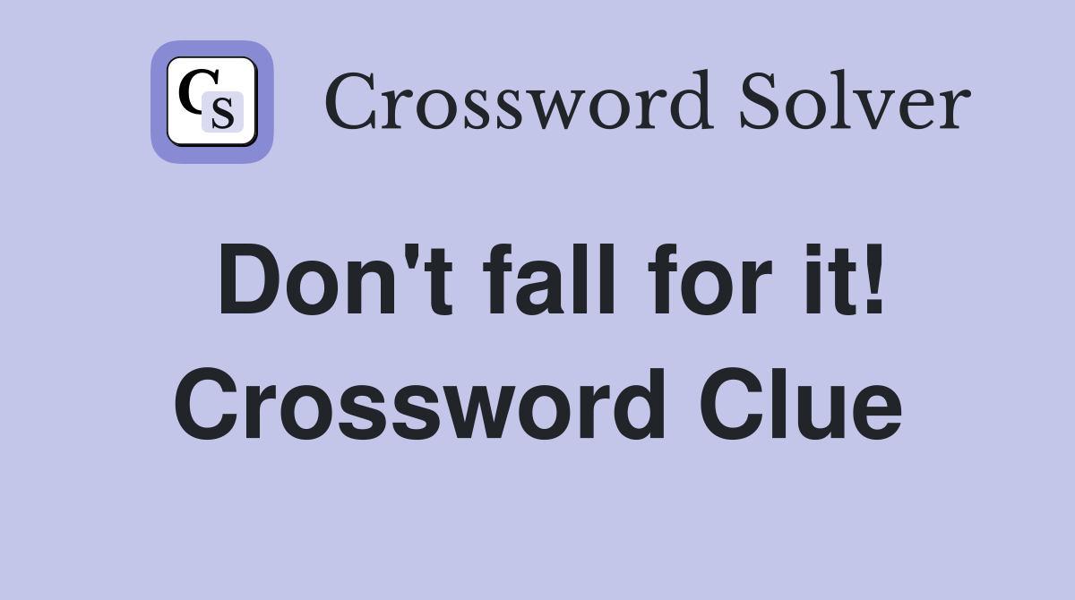 Don't fall for it! Crossword Clue