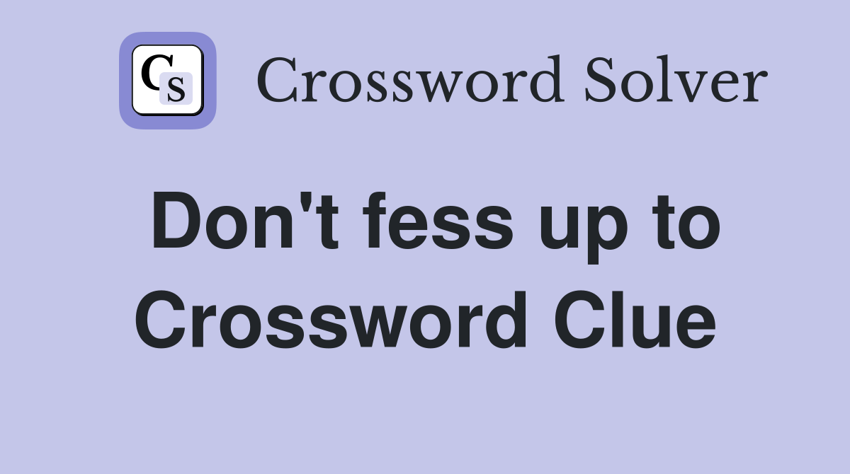Don't fess up to Crossword Clue