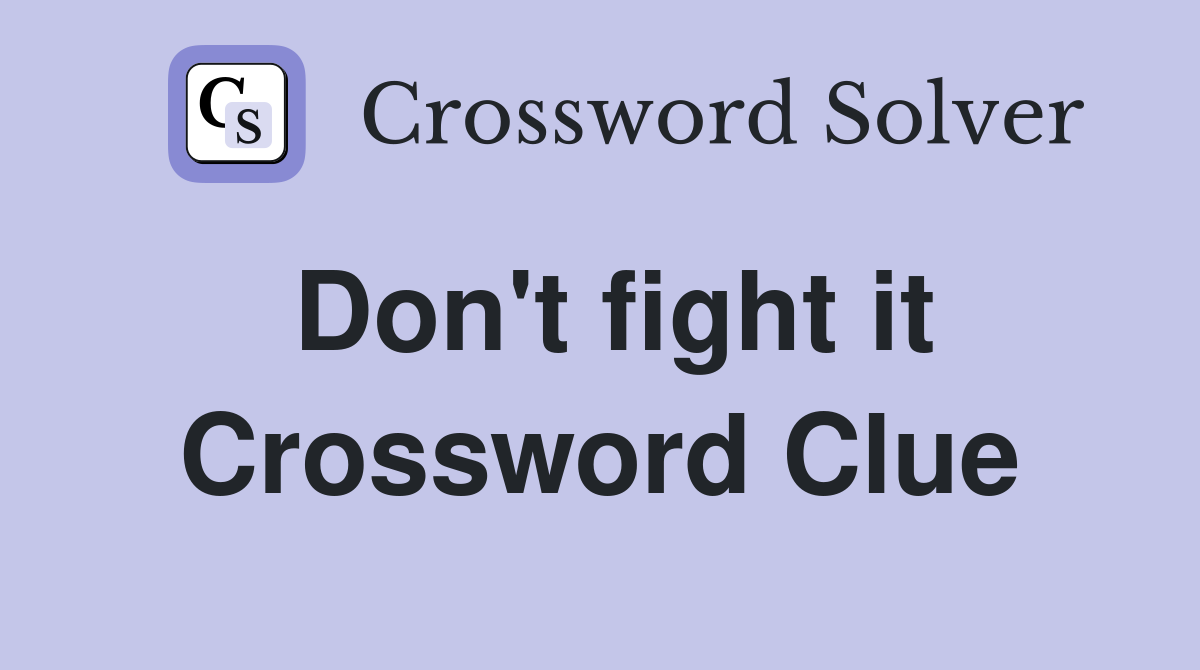 Don't fight it Crossword Clue
