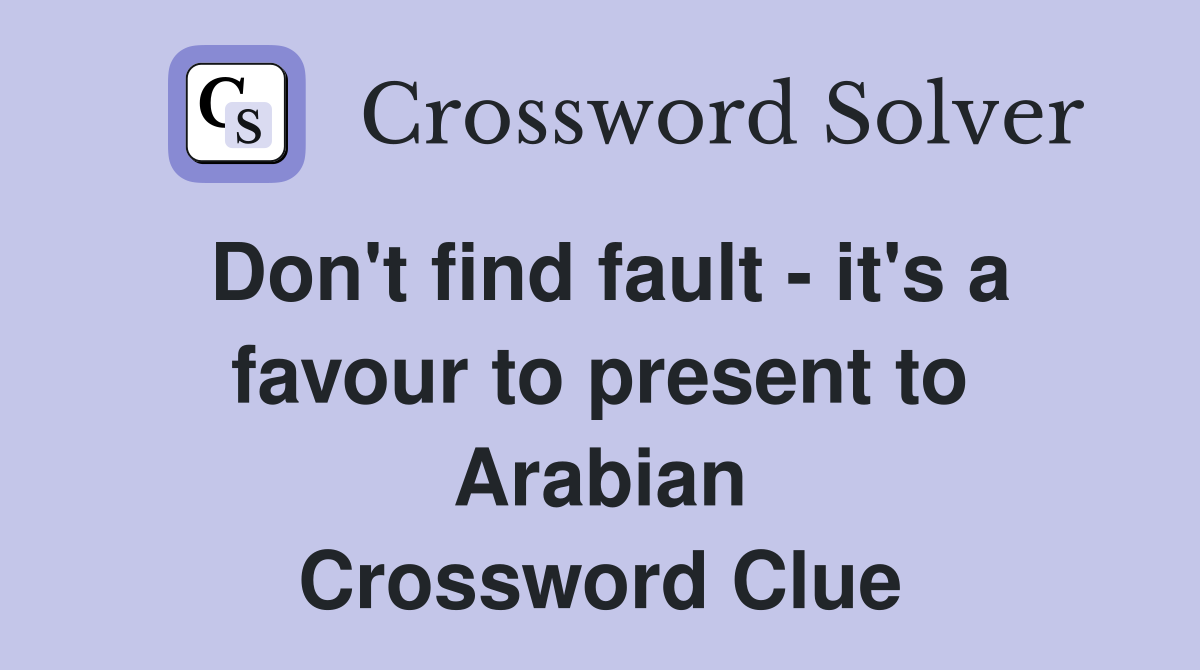 Don't find fault - it's a favour to present to Arabian Crossword Clue