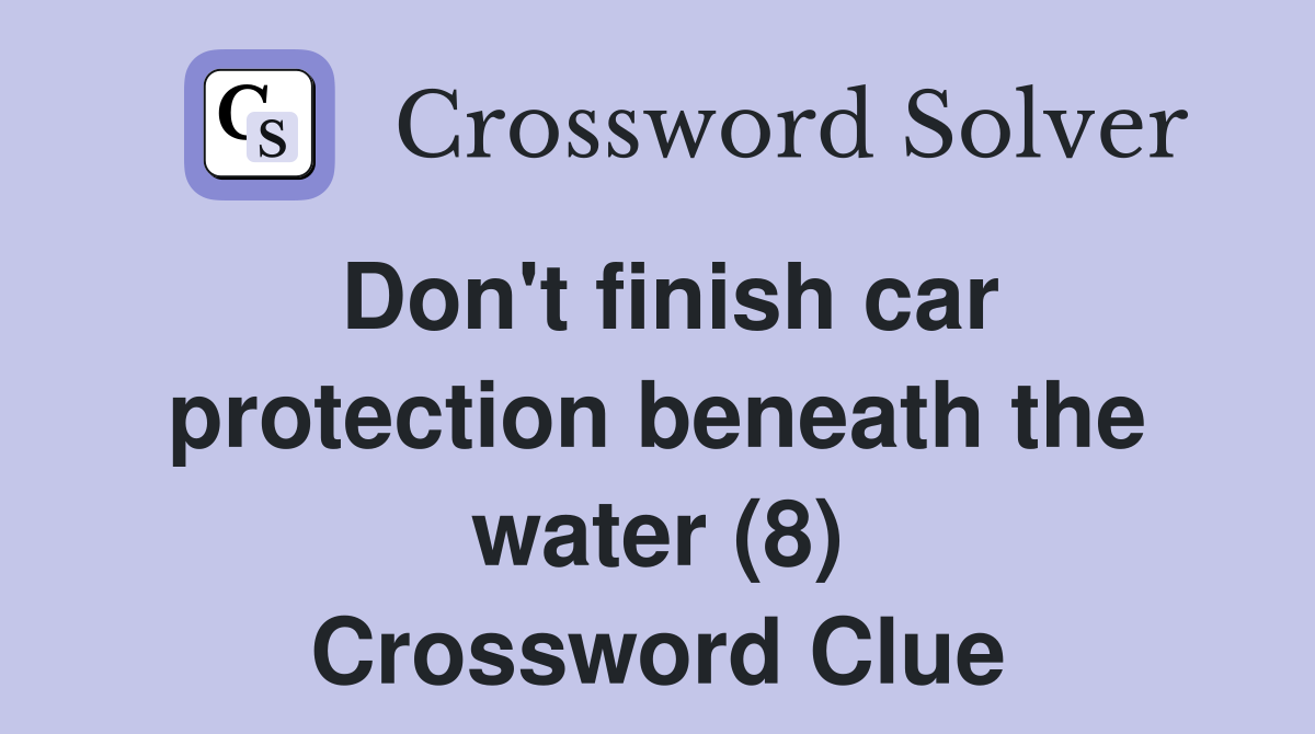 Don't finish car protection beneath the water (8) Crossword Clue