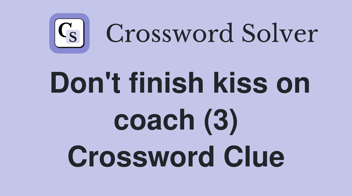 Don't finish kiss on coach (3) Crossword Clue