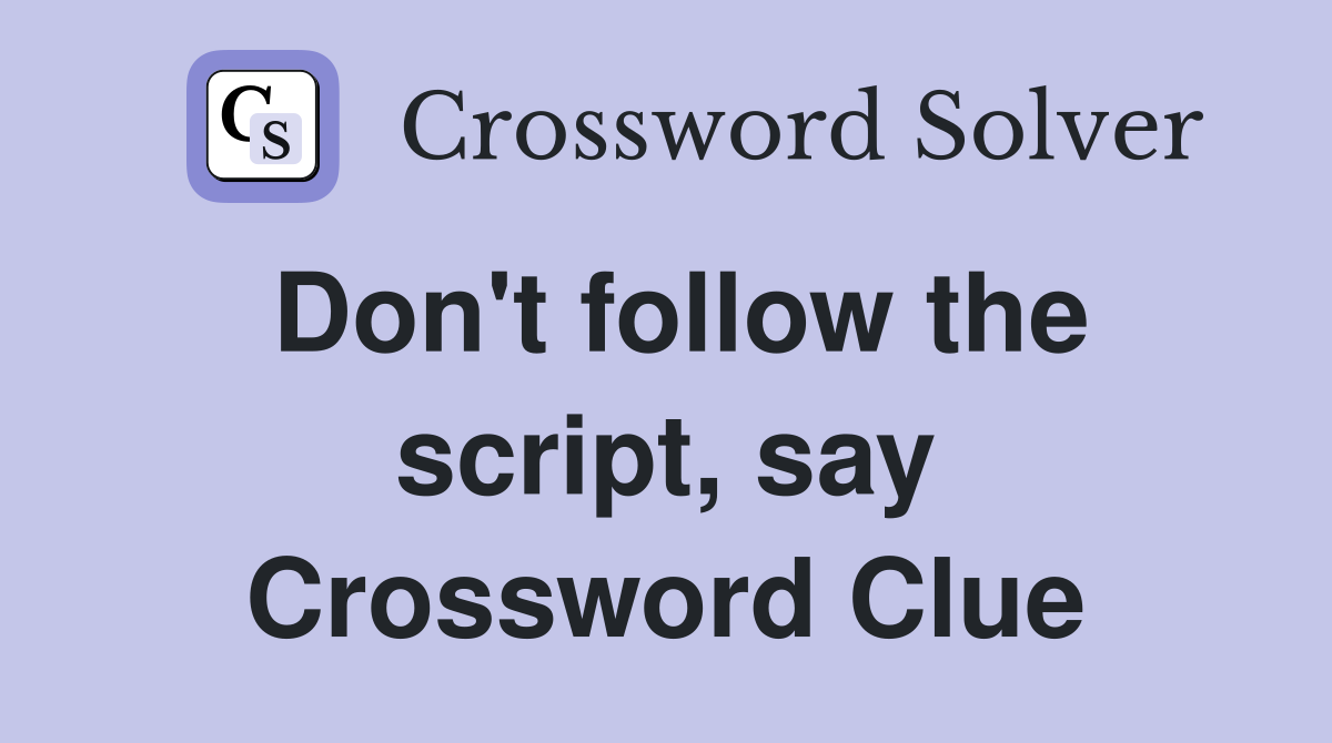 Don't follow the script, say Crossword Clue
