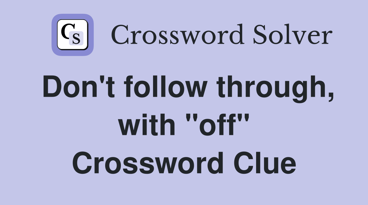Don't follow through, with "off" Crossword Clue