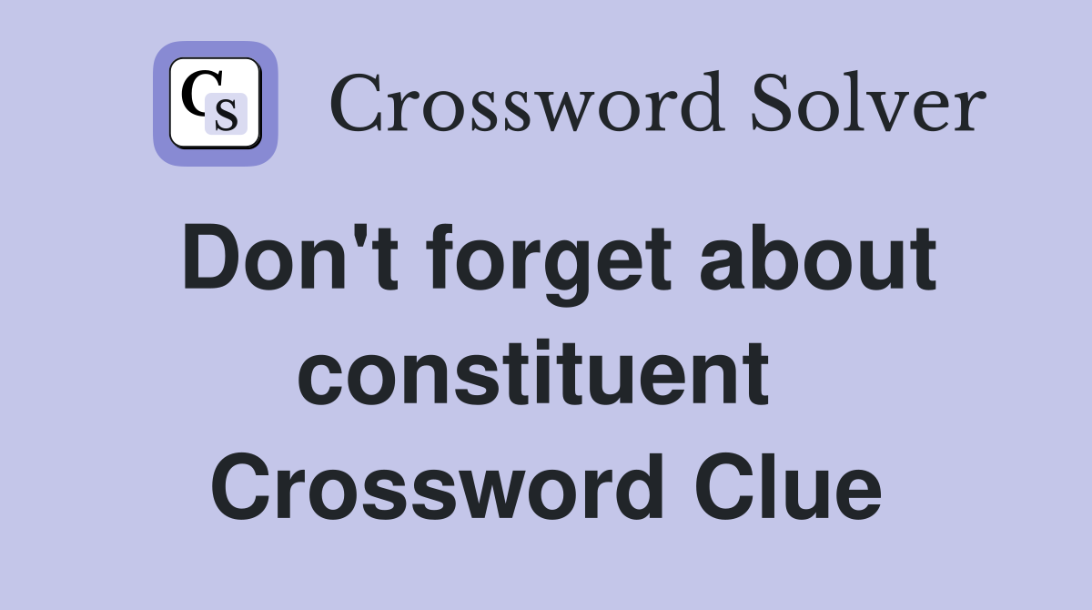 Don't forget about constituent  Crossword Clue