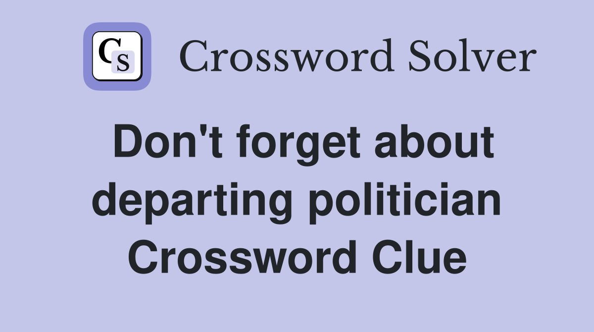 Don't forget about departing politician Crossword Clue