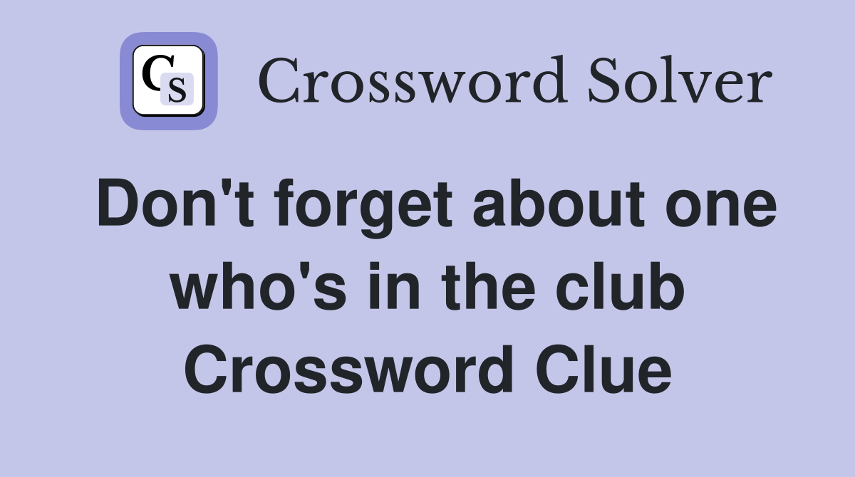 Don't forget about one who's in the club Crossword Clue