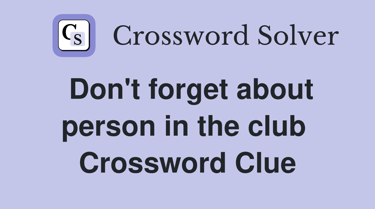 Don't forget about person in the club  Crossword Clue