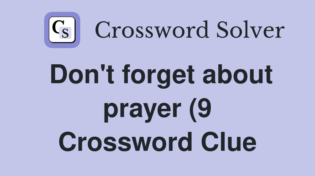 Don #39 t forget about prayer (9) Crossword Clue Answers Crossword Solver Don #39 t forget about prayer (9) Crossword Clue Answers Crossword Solver