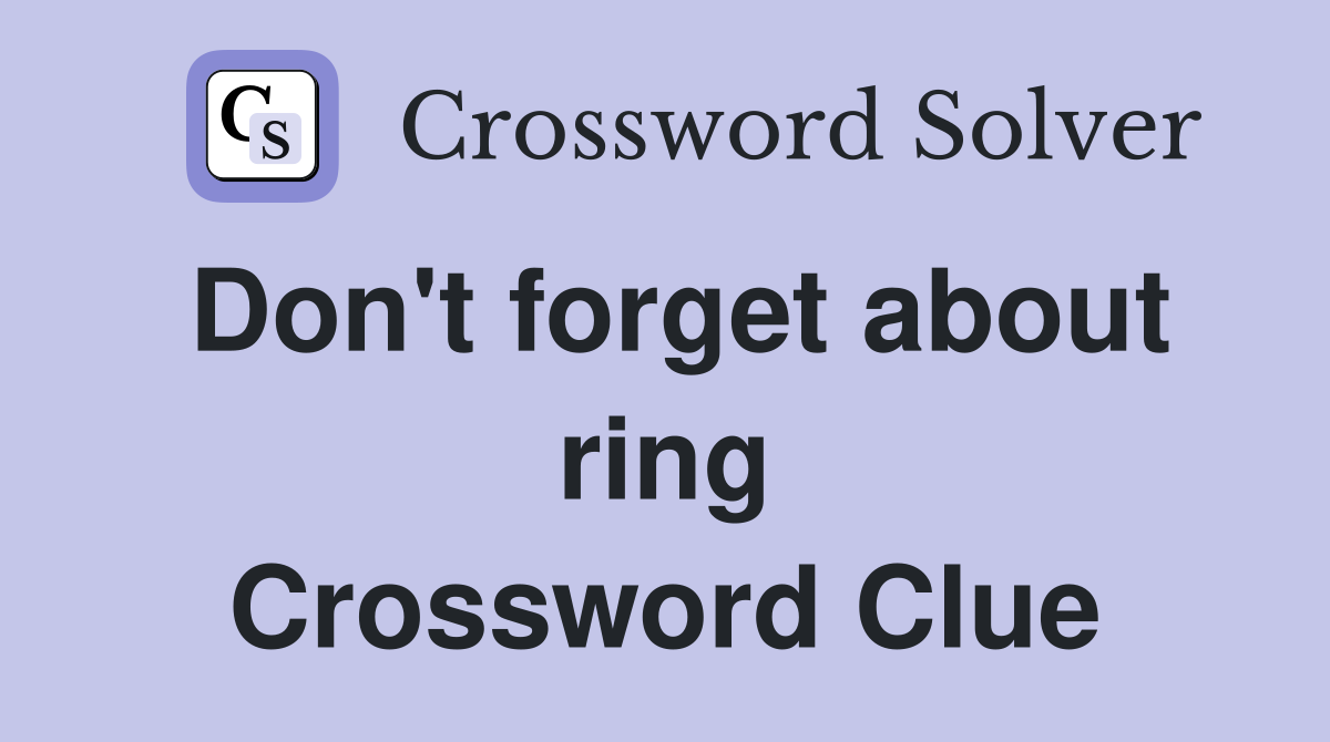 Don't forget about ring Crossword Clue