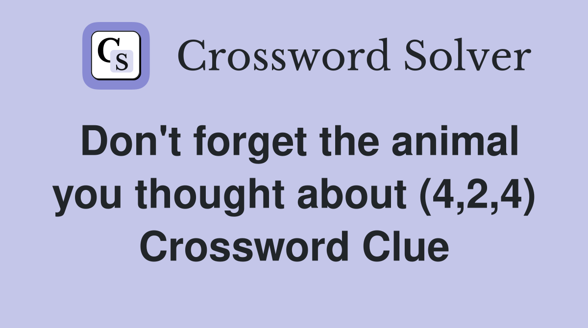 Don't forget the animal you thought about (4,2,4) Crossword Clue
