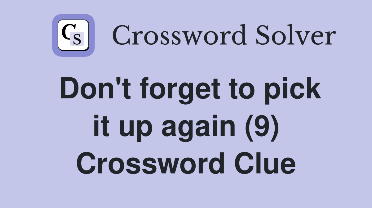 Don't forget to pick it up again (9) Crossword Clue