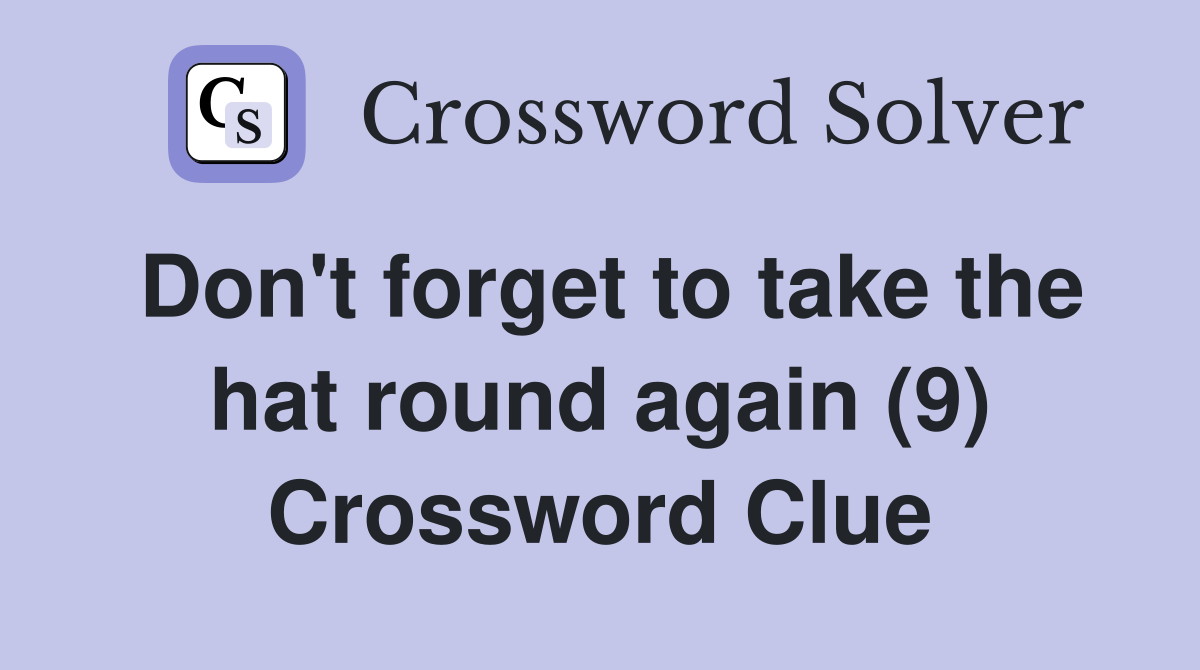 Don't forget to take the hat round again (9) Crossword Clue