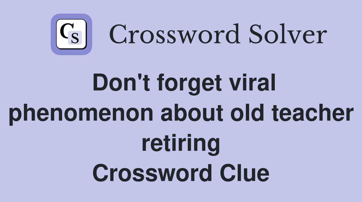 Don't forget viral phenomenon about old teacher retiring Crossword Clue