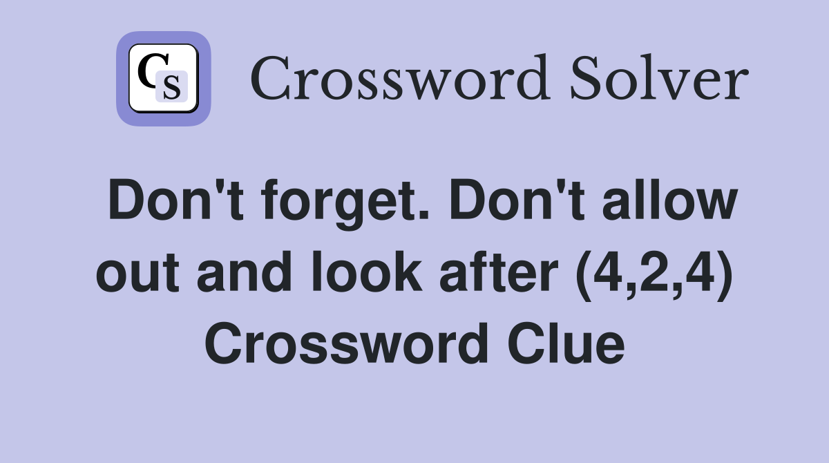 Don't forget. Don't allow out and look after (4,2,4) Crossword Clue