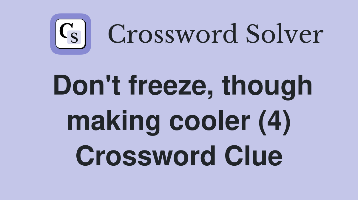 Don't freeze, though making cooler (4) Crossword Clue