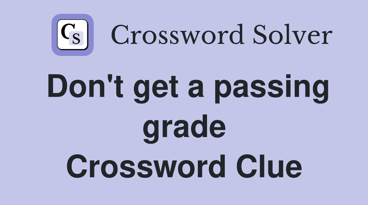 Don't get a passing grade Crossword Clue