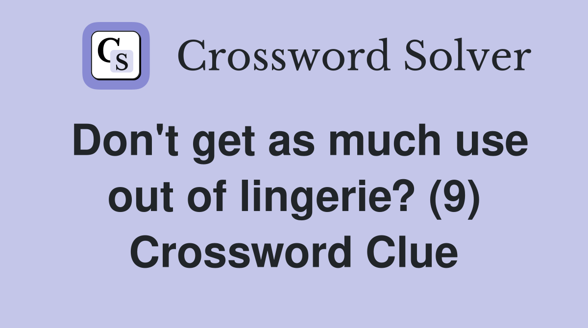 Don't get as much use out of lingerie? (9) Crossword Clue