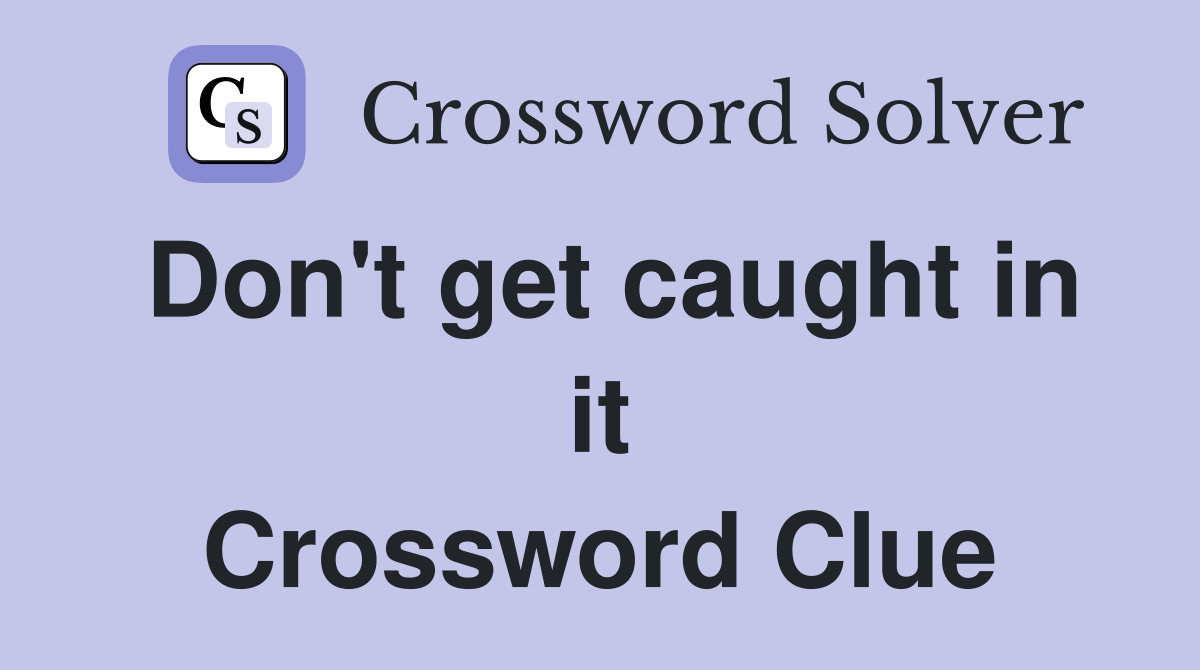 Don't get caught in it Crossword Clue