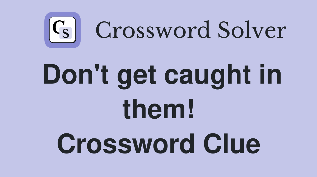 Don't get caught in them! Crossword Clue