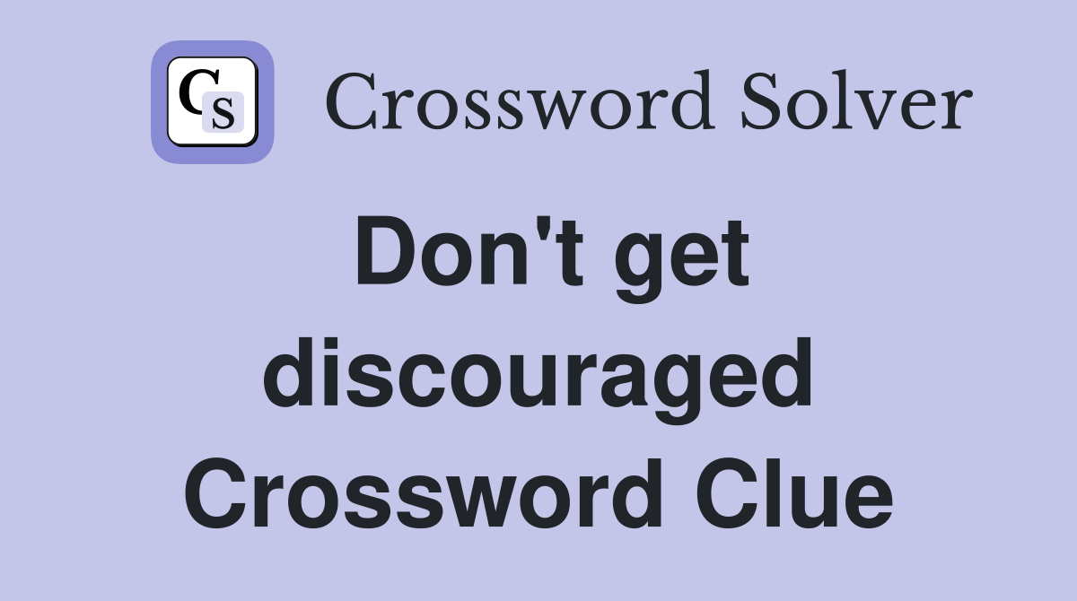 Don't get discouraged Crossword Clue