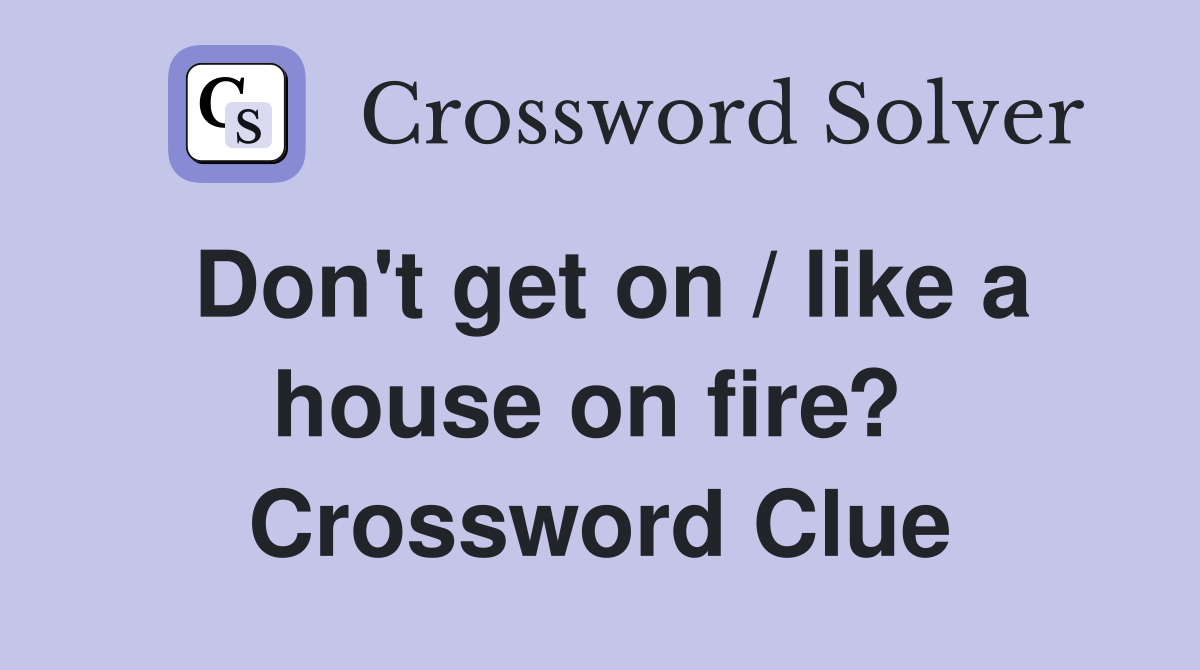 Don't get on / like a house on fire?  Crossword Clue