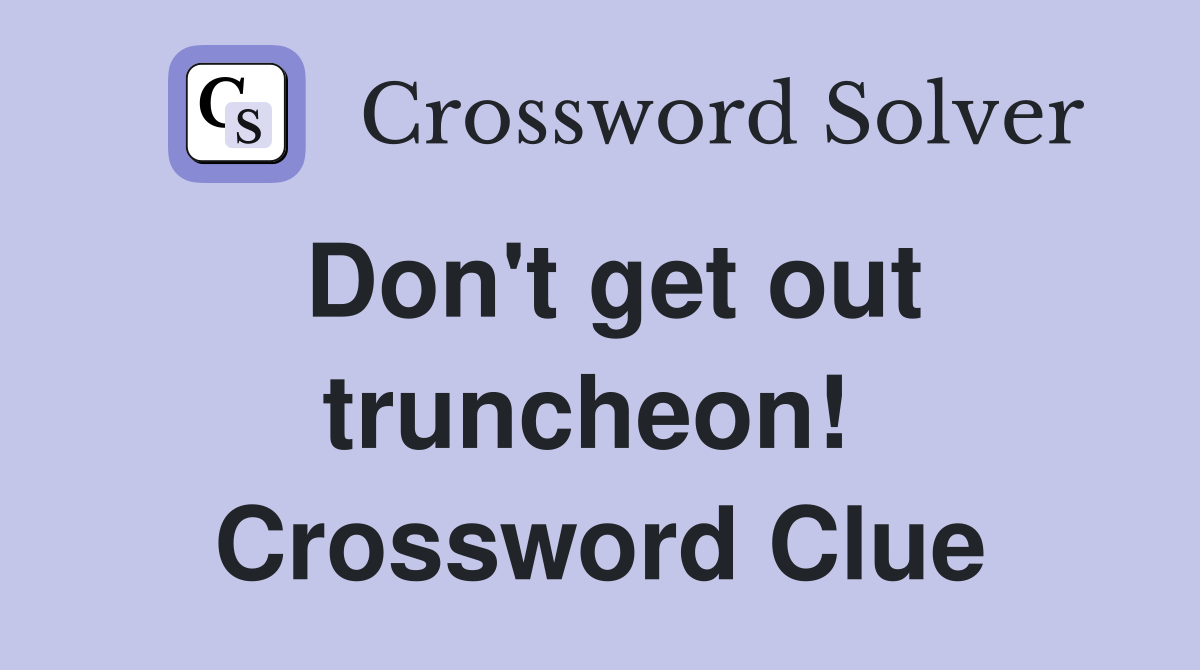 Don't get out truncheon!  Crossword Clue