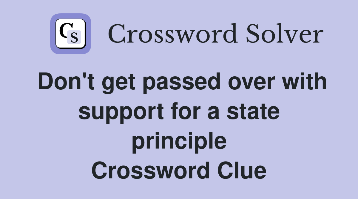 Don't get passed over with support for a state principle Crossword Clue