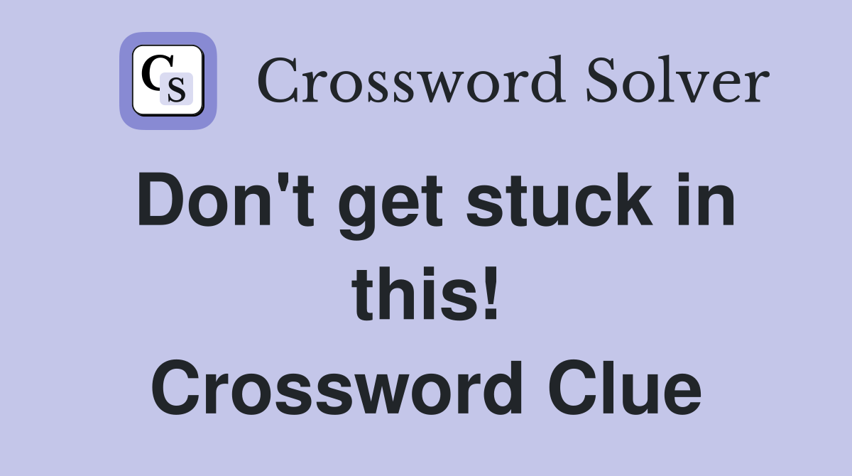 Don't get stuck in this! Crossword Clue