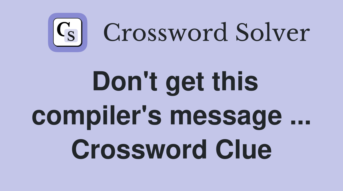 Don't get this compiler's message ... Crossword Clue