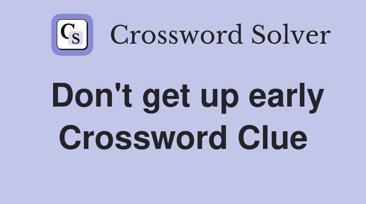 Don't get up early Crossword Clue