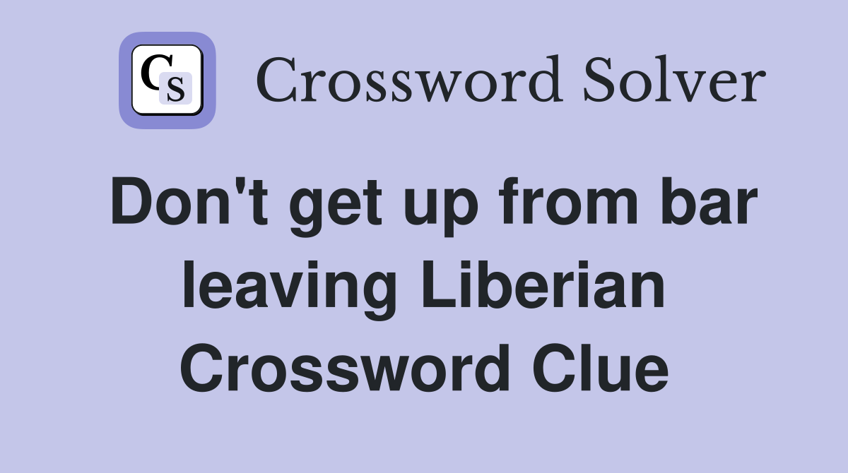 Don't get up from bar leaving Liberian Crossword Clue