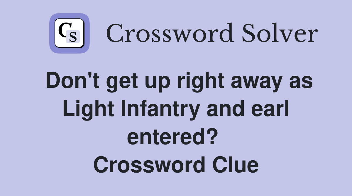 Don't get up right away as Light Infantry and earl entered?  Crossword Clue