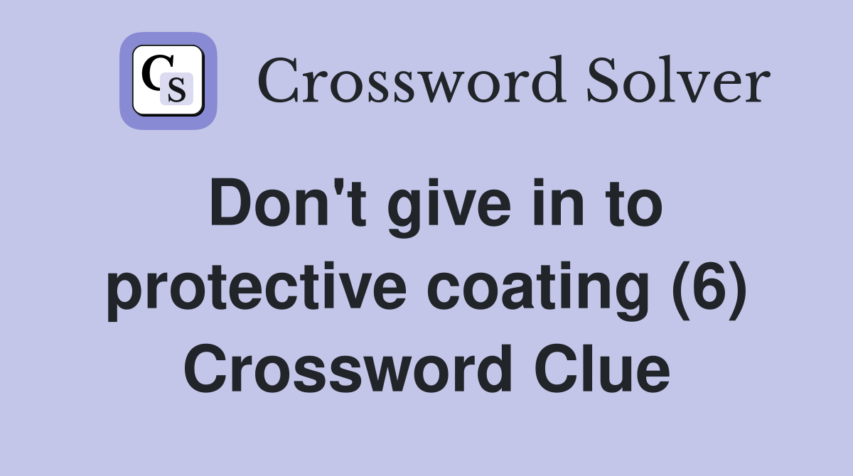 Don't give in to protective coating (6) Crossword Clue
