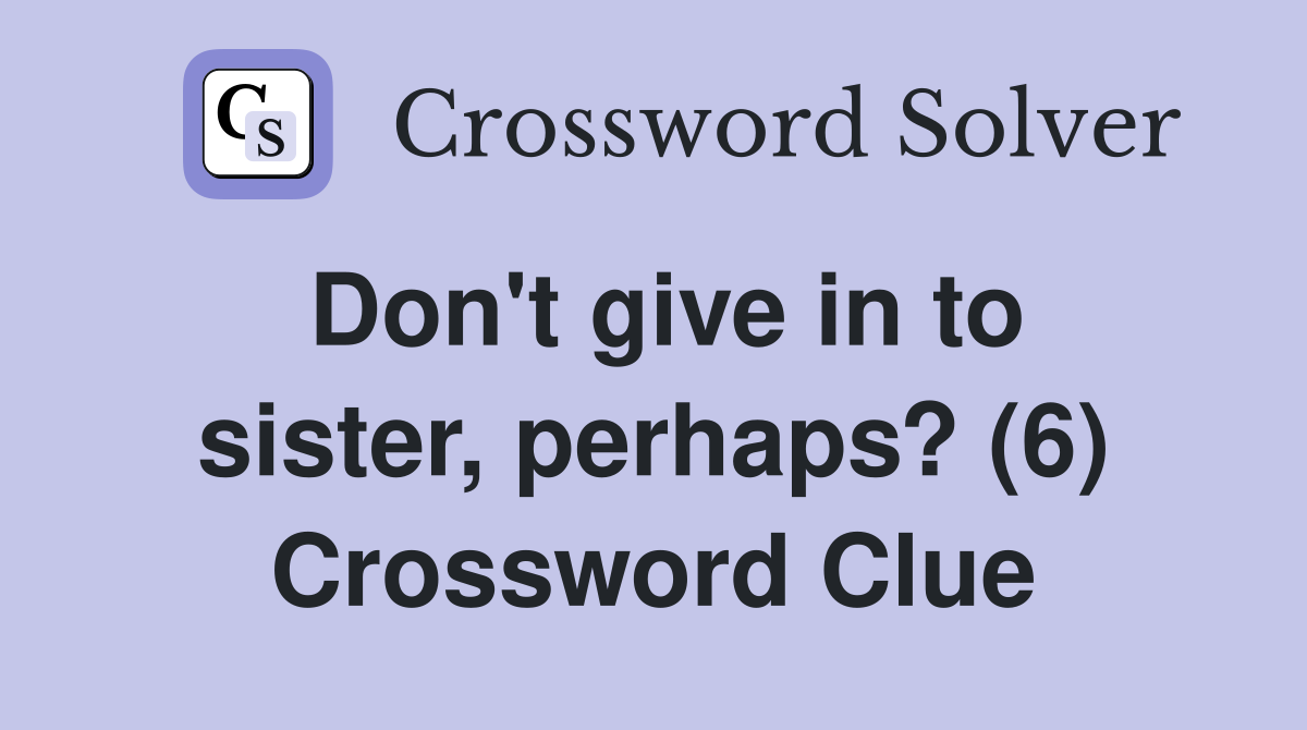 Don't give in to sister, perhaps? (6) Crossword Clue