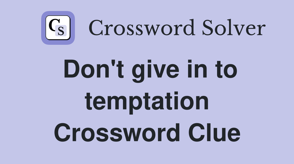 Don't give in to temptation Crossword Clue