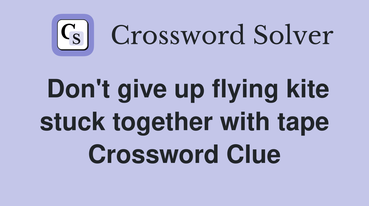 Don't give up flying kite stuck together with tape Crossword Clue