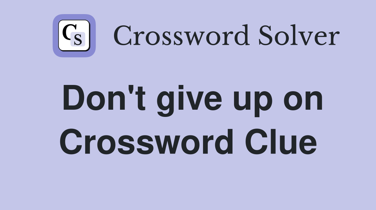 Don't give up on Crossword Clue