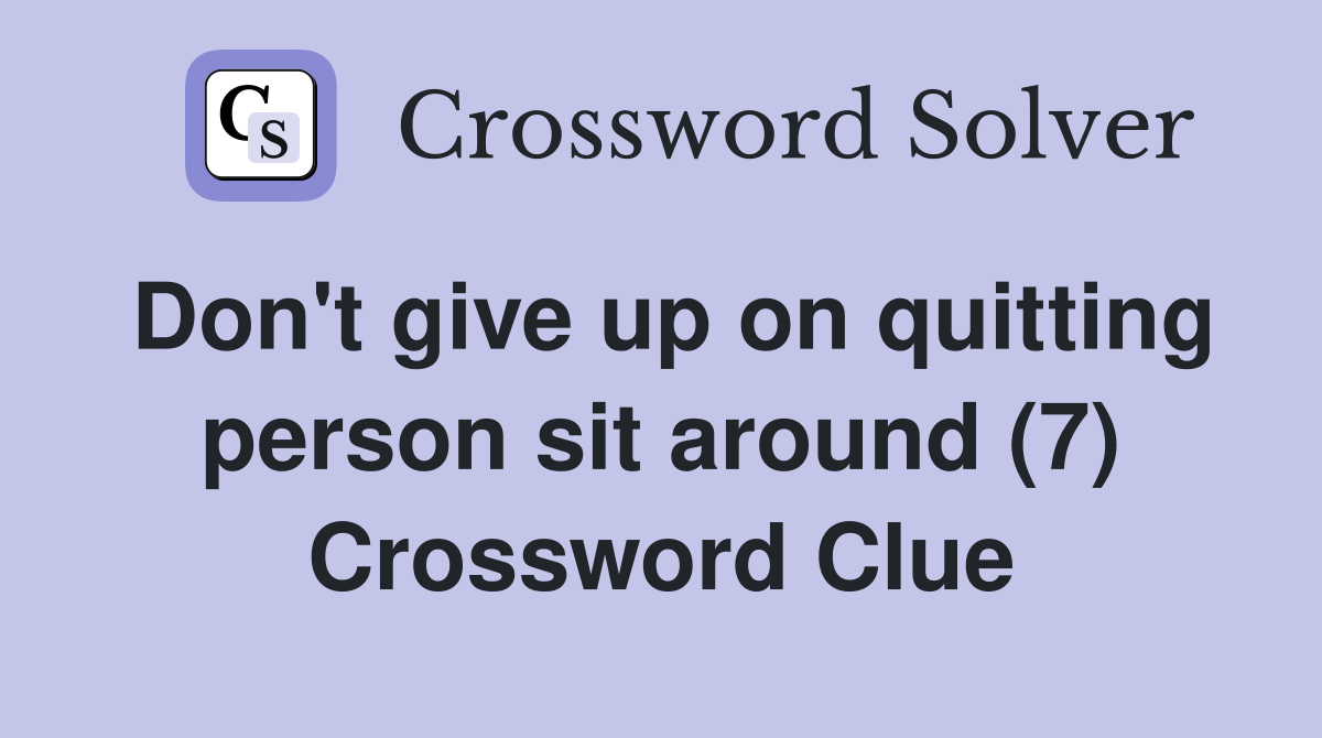 Don't give up on quitting person sit around (7) Crossword Clue