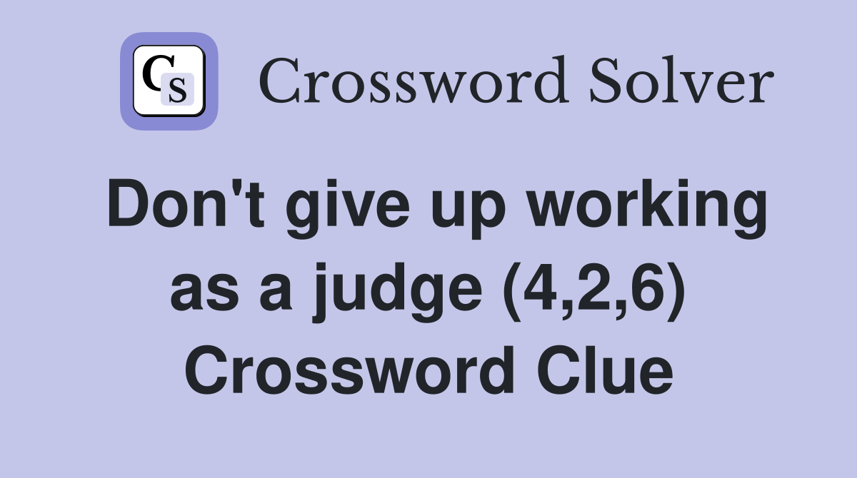 Don't give up working as a judge (4,2,6) Crossword Clue