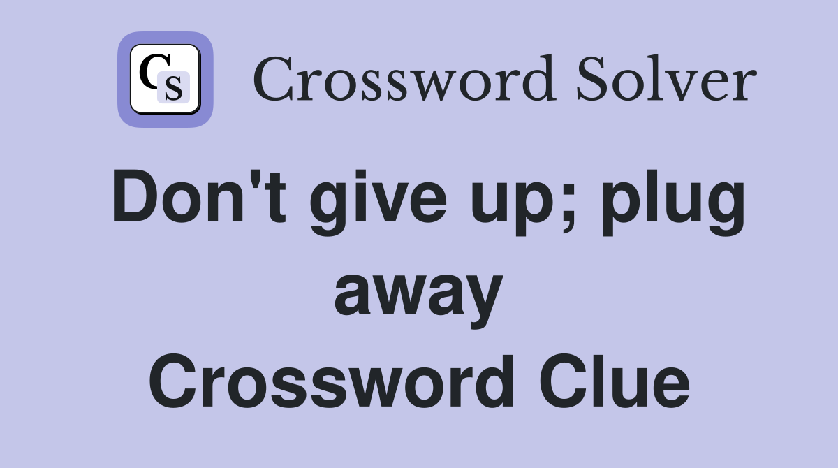 Don't give up; plug away Crossword Clue