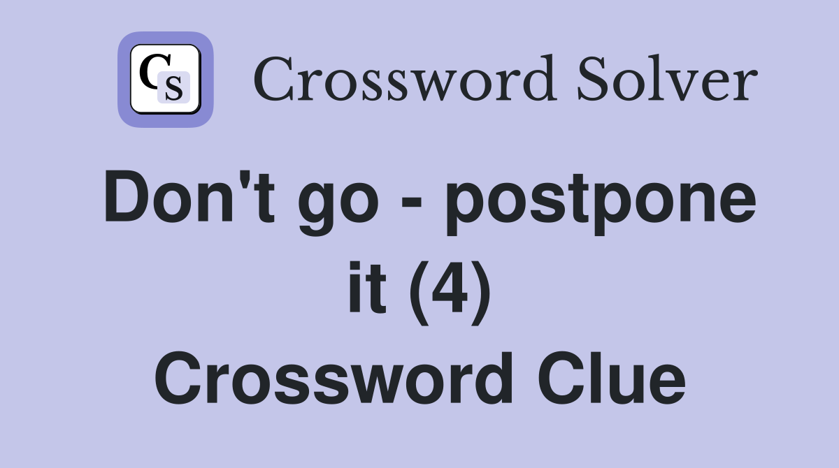 Don't go - postpone it (4) Crossword Clue