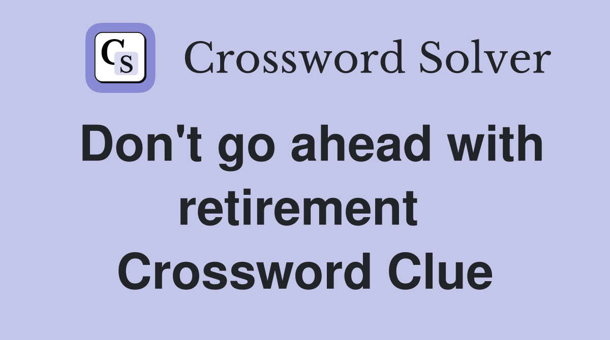 Don't go ahead with retirement  Crossword Clue