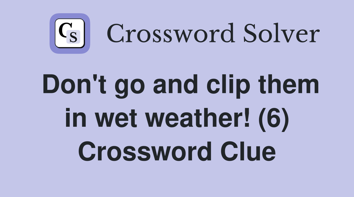 Don't go and clip them in wet weather! (6) Crossword Clue