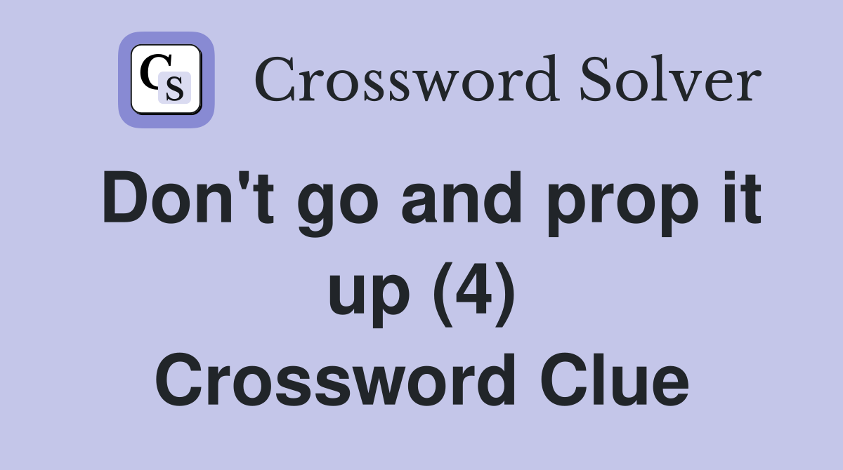 Don't go and prop it up (4) Crossword Clue