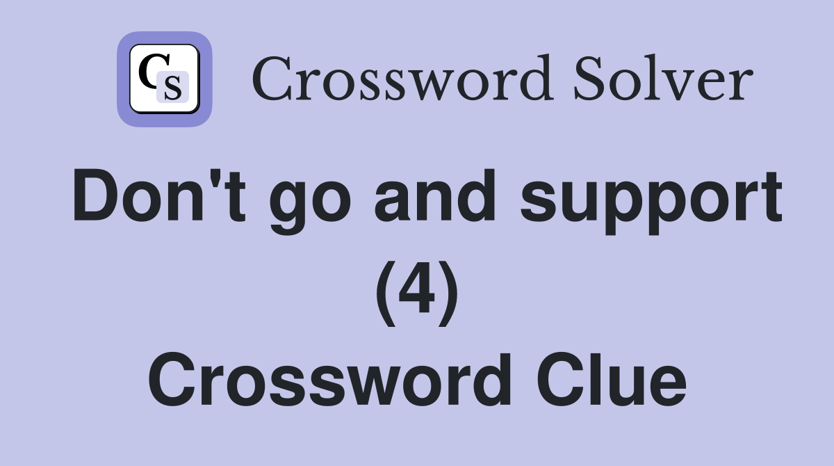 Don't go and support (4) Crossword Clue