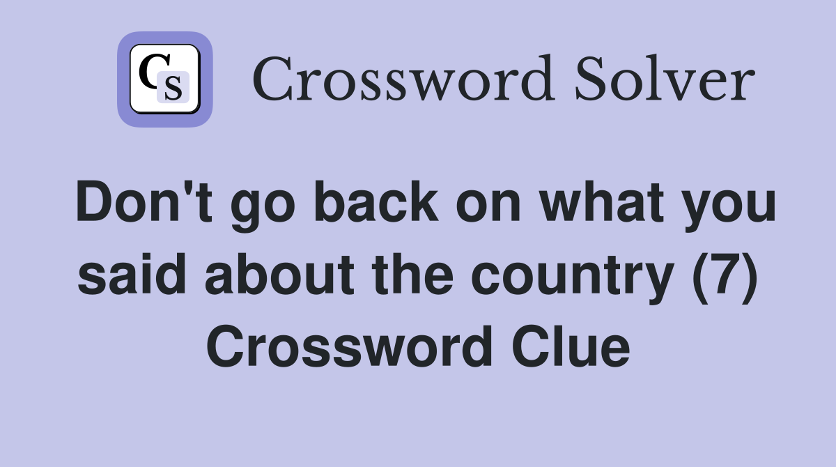 Don't go back on what you said about the country (7) Crossword Clue